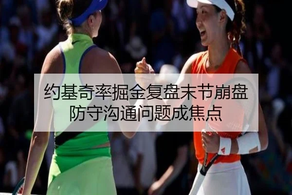 约基奇率掘金复盘末节崩盘 防守沟通问题成焦点